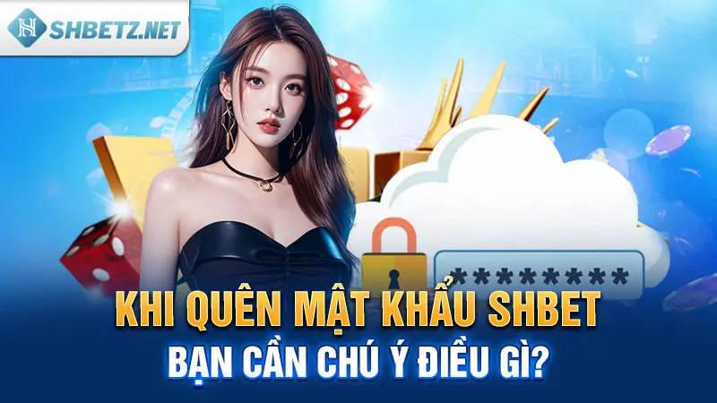 Khi quên mật khẩu SHBET bạn cần chú ý điều gì