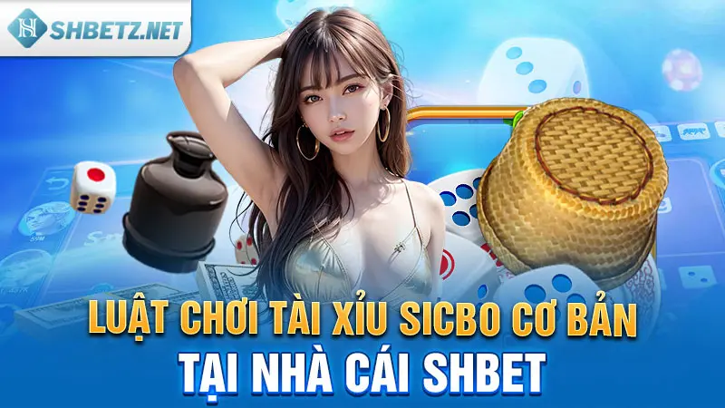 Luật chơi Tài Xỉu Sicbo cơ bản tại nhà cái SHBET