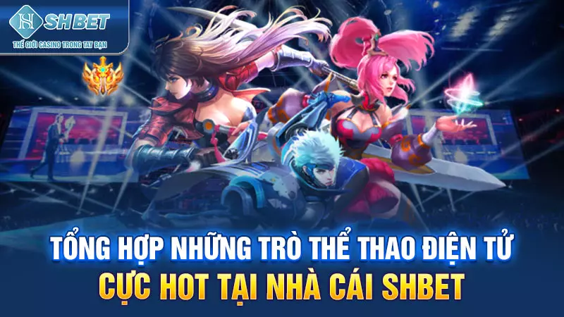 Tổng hợp những trò Thể thao điện tử cực hot tại nhà cái SHBET