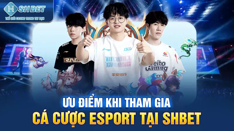 Ưu điểm khi tham gia cá cược Esport tại SHBET