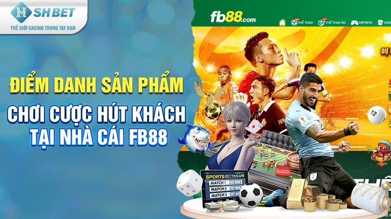 Điểm danh sản phẩm chơi cược hút khách tại nhà cái FB88