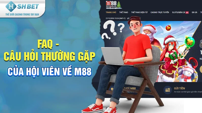 FAQ - Câu hỏi thường gặp của hội viên về M88