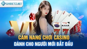 Cẩm Nang Chơi Casino Dành Cho Người Mới Bắt Đầu